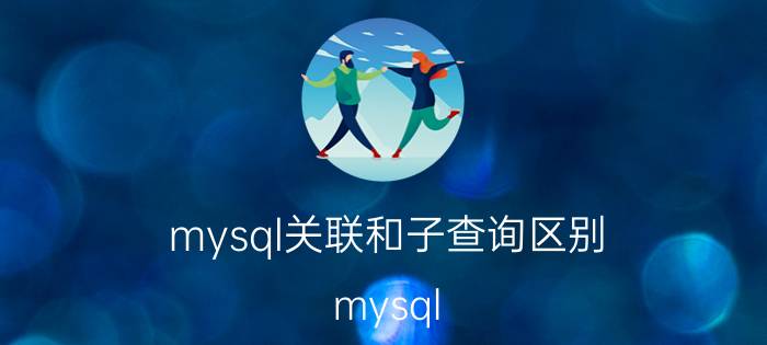 mysql关联和子查询区别 mysql:一条SQL查询语句是如何执行的？